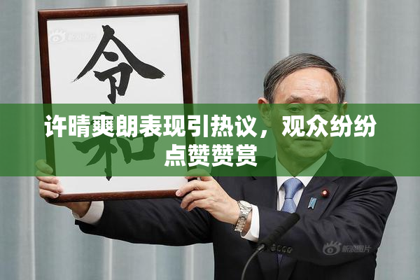 许晴爽朗表现引热议，观众纷纷点赞赞赏