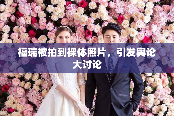 福瑞被拍到裸体照片，引发舆论大讨论