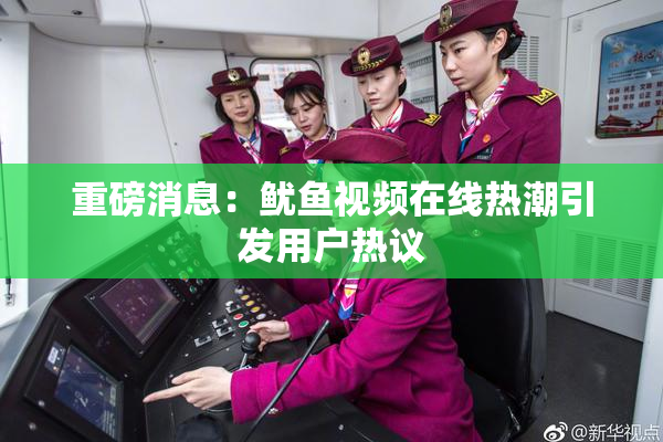 重磅消息：鱿鱼视频在线热潮引发用户热议