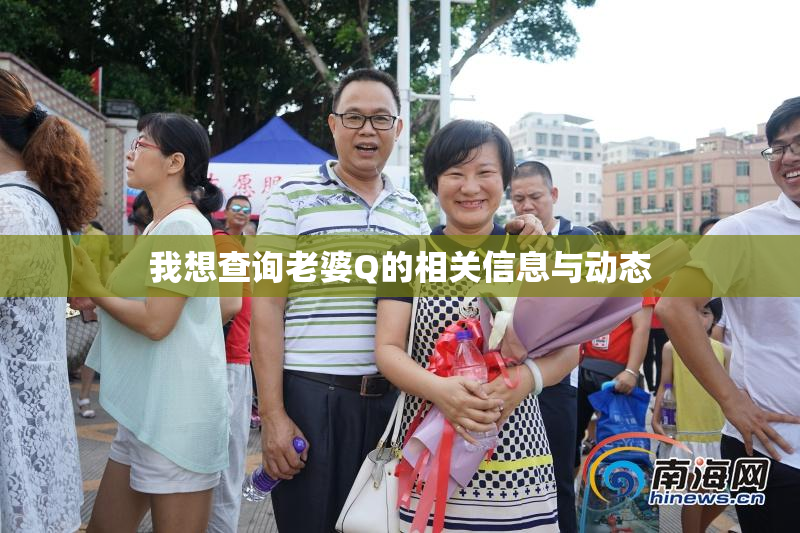 我想查询老婆Q的相关信息与动态