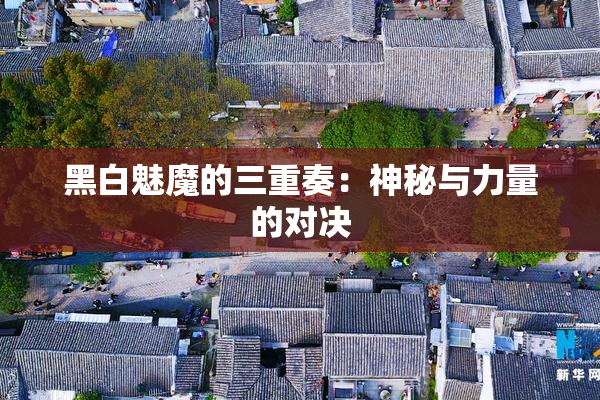黑白魅魔的三重奏：神秘与力量的对决