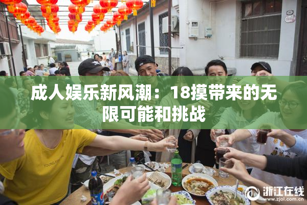成人娱乐新风潮：18摸带来的无限可能和挑战
