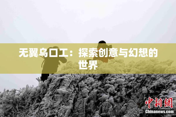 无翼乌口工：探索创意与幻想的世界