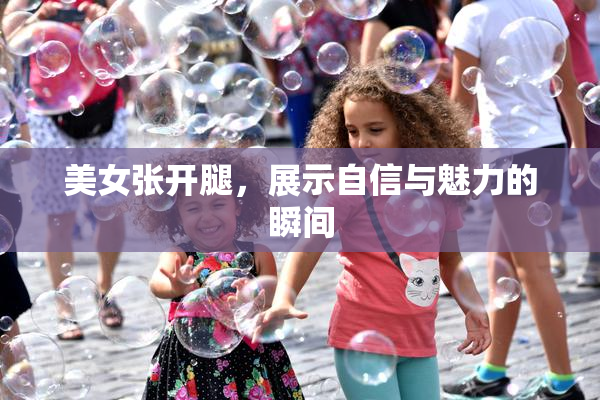 美女张开腿，展示自信与魅力的瞬间