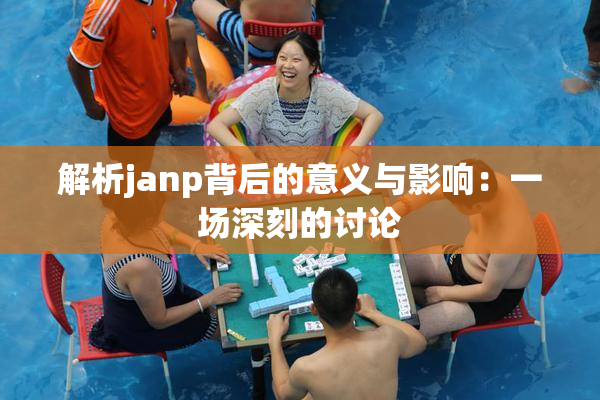 解析janp背后的意义与影响：一场深刻的讨论