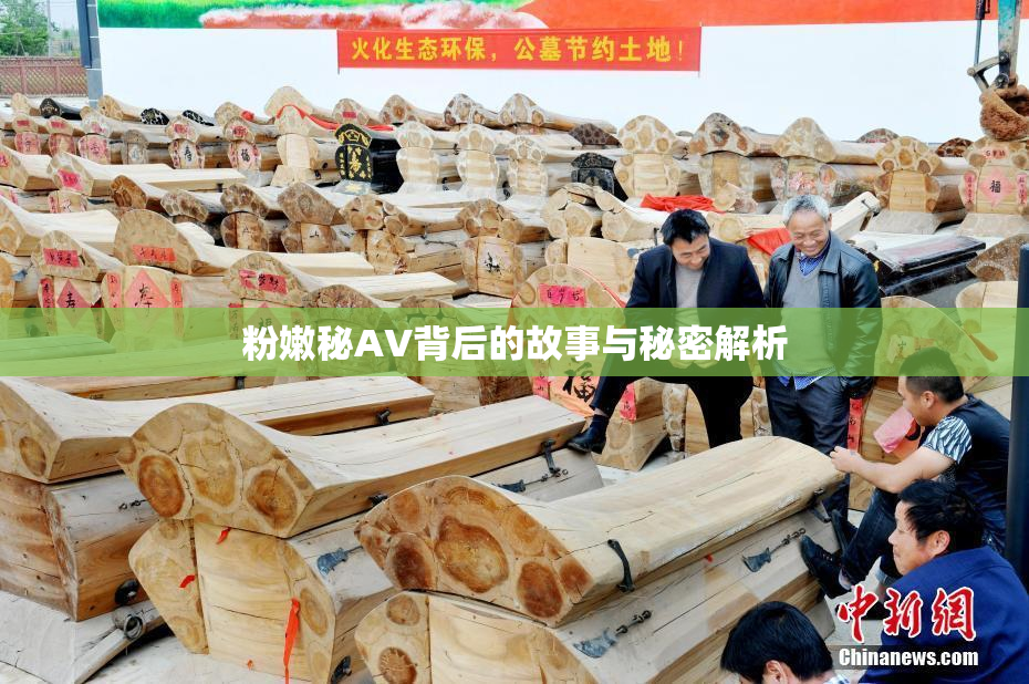 粉嫩秘AV背后的故事与秘密解析
