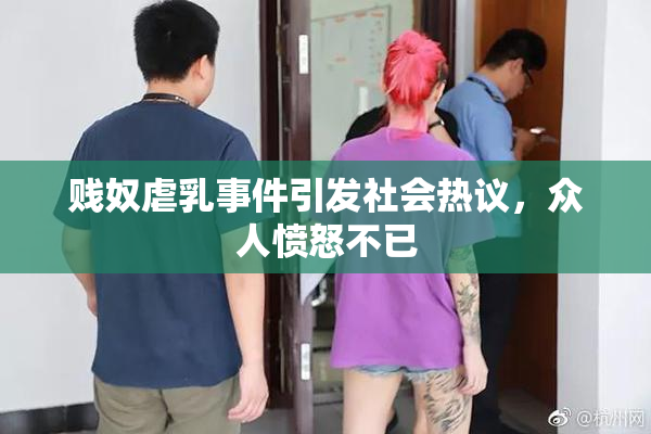 贱奴虐乳事件引发社会热议，众人愤怒不已