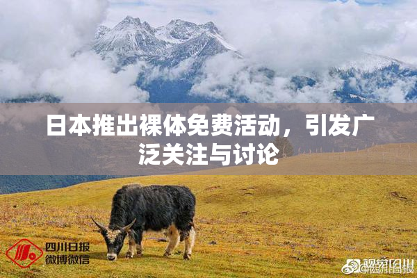 日本推出裸体免费活动，引发广泛关注与讨论