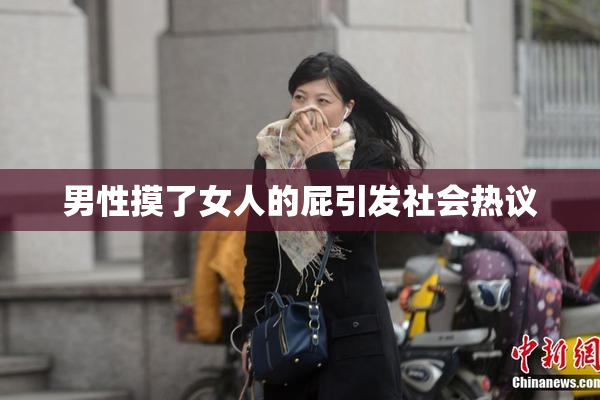 男性摸了女人的屁引发社会热议