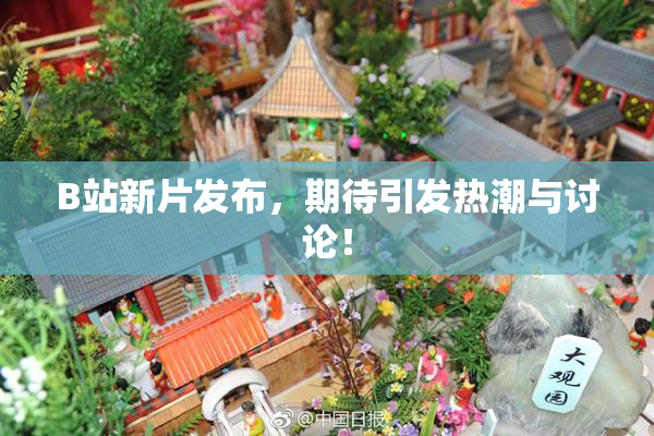 B站新片发布，期待引发热潮与讨论！