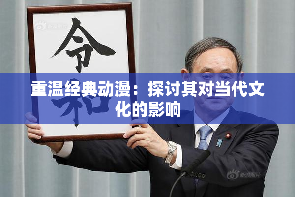 重温经典动漫：探讨其对当代文化的影响
