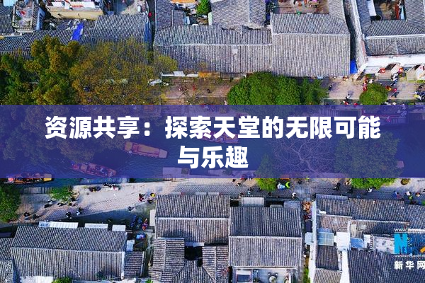 资源共享：探索天堂的无限可能与乐趣