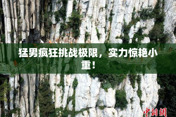 猛男疯狂挑战极限，实力惊艳小重！