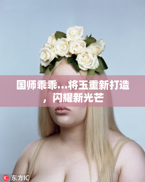 国师乖乖…将玉重新打造，闪耀新光芒