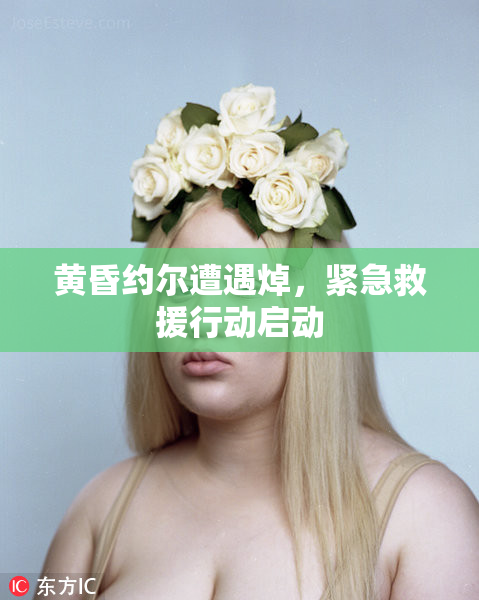 黄昏约尔遭遇焯，紧急救援行动启动