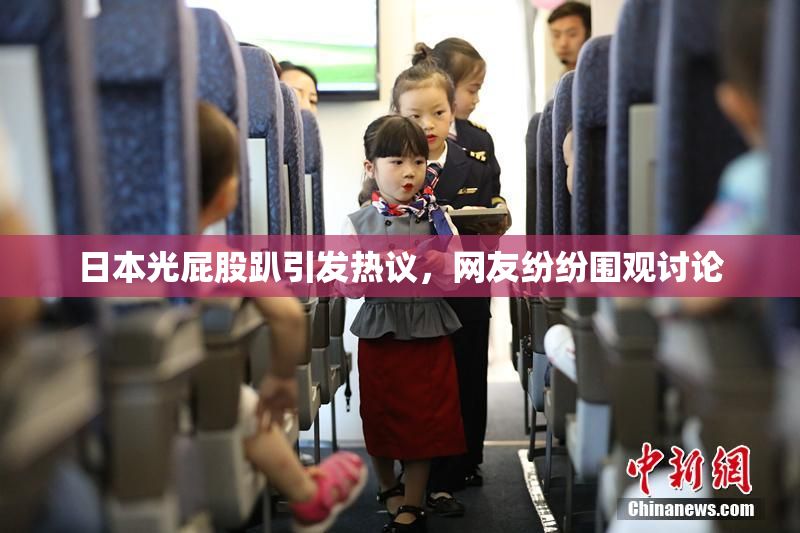 日本光屁股趴引发热议，网友纷纷围观讨论