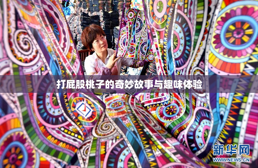 打屁股桃子的奇妙故事与趣味体验