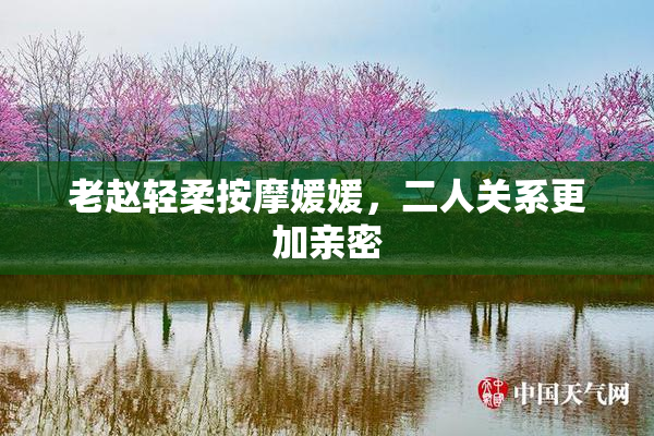 老赵轻柔按摩媛媛，二人关系更加亲密