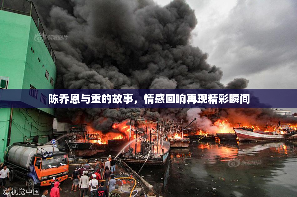 陈乔恩与重的故事，情感回响再现精彩瞬间
