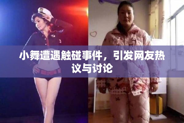 小舞遭遇触碰事件，引发网友热议与讨论