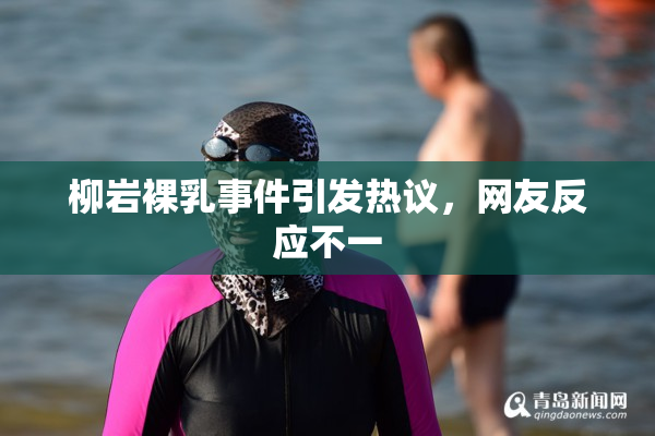 柳岩裸乳事件引发热议，网友反应不一