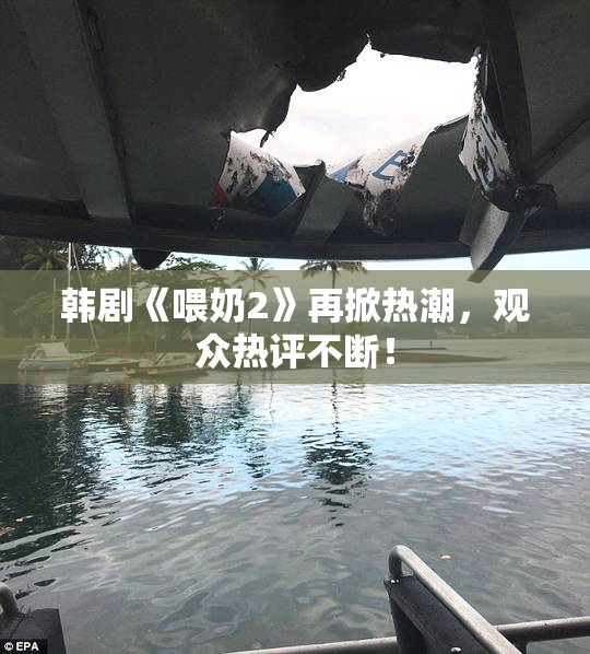 韩剧《喂奶2》再掀热潮，观众热评不断！
