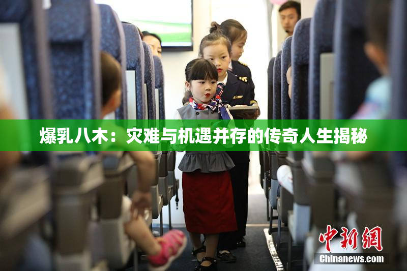 爆乳八木：灾难与机遇并存的传奇人生揭秘