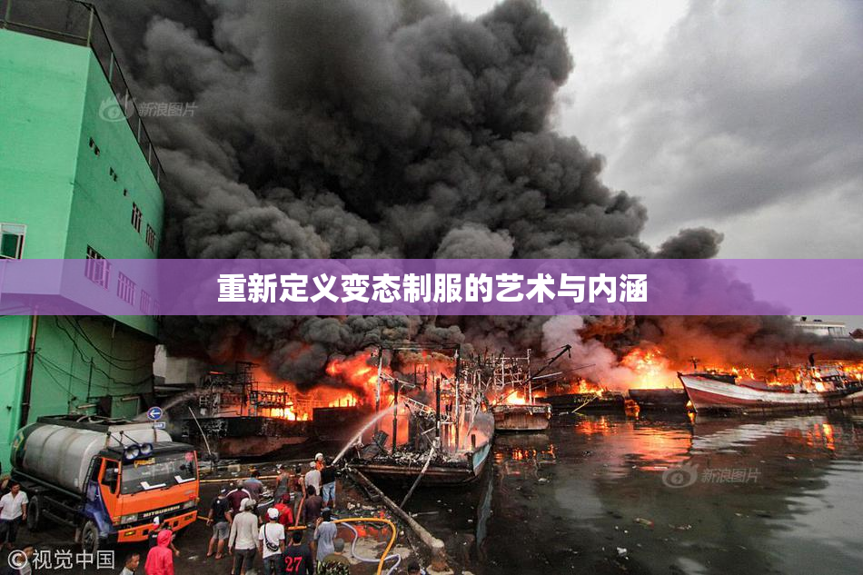 重新定义变态制服的艺术与内涵