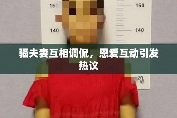 骚夫妻互相调侃，恩爱互动引发热议