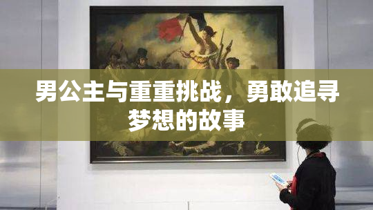 男公主与重重挑战，勇敢追寻梦想的故事
