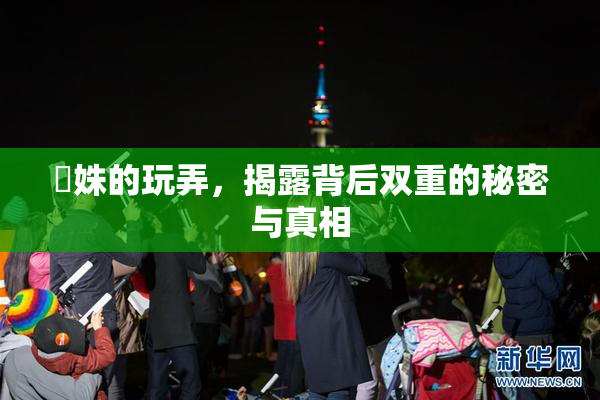妺姝的玩弄，揭露背后双重的秘密与真相