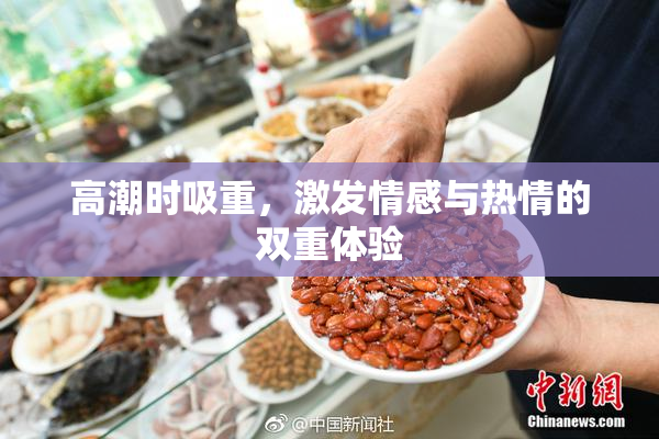 高潮时吸重，激发情感与热情的双重体验