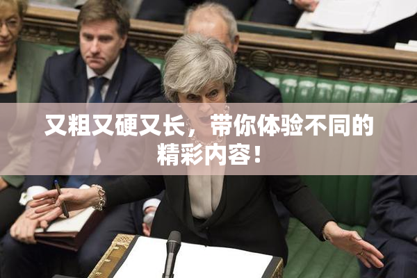 又粗又硬又长，带你体验不同的精彩内容！