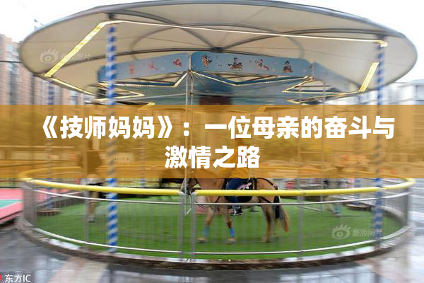 《技师妈妈》：一位母亲的奋斗与激情之路