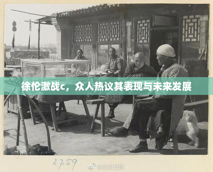 徐伦激战c，众人热议其表现与未来发展