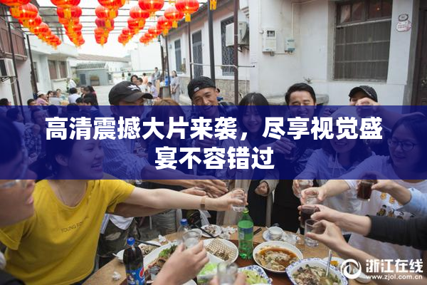 高清震撼大片来袭，尽享视觉盛宴不容错过