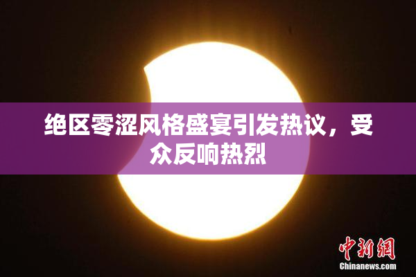 绝区零涩风格盛宴引发热议，受众反响热烈