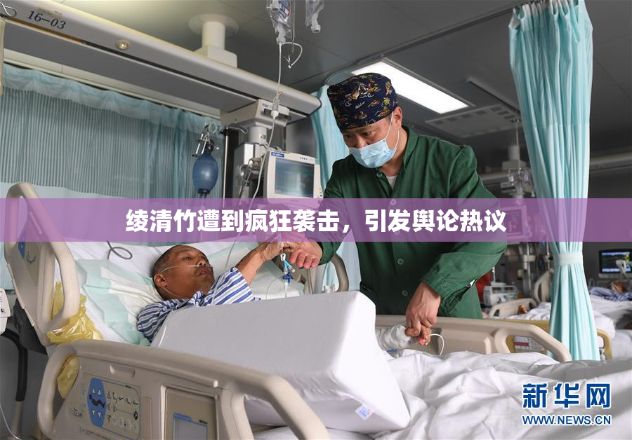 绫清竹遭到疯狂袭击，引发舆论热议