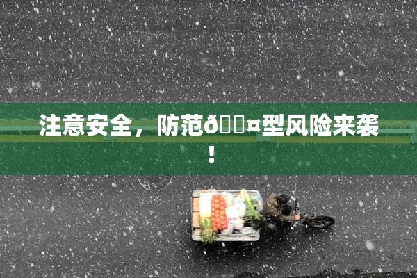 注意安全，防范🐤型风险来袭！