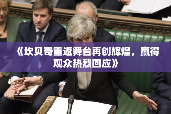 《坎贝奇重返舞台再创辉煌，赢得观众热烈回应》