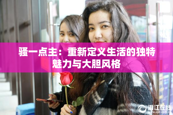 骚一点主：重新定义生活的独特魅力与大胆风格