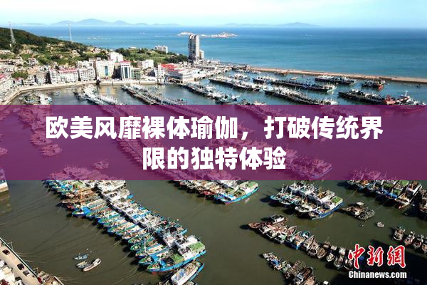 欧美风靡裸体瑜伽，打破传统界限的独特体验