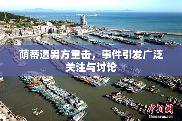 荫蒂遭男方重击，事件引发广泛关注与讨论