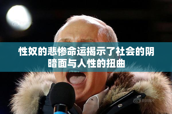 性奴的悲惨命运揭示了社会的阴暗面与人性的扭曲