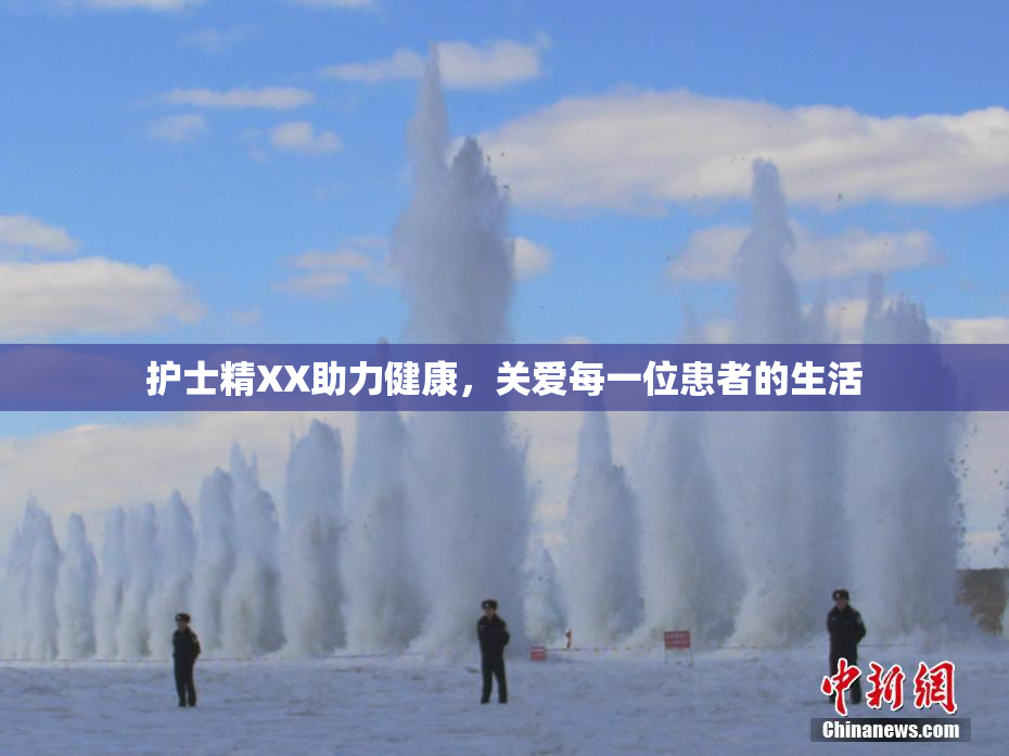 护士精XX助力健康，关爱每一位患者的生活