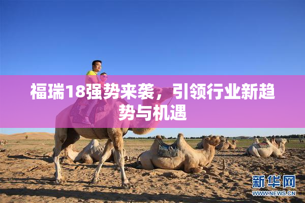 福瑞18强势来袭，引领行业新趋势与机遇