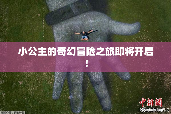 小公主的奇幻冒险之旅即将开启！