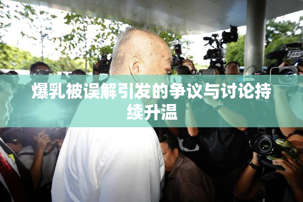 爆乳被误解引发的争议与讨论持续升温