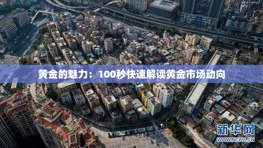 黄金的魅力：100秒快速解读黄金市场动向