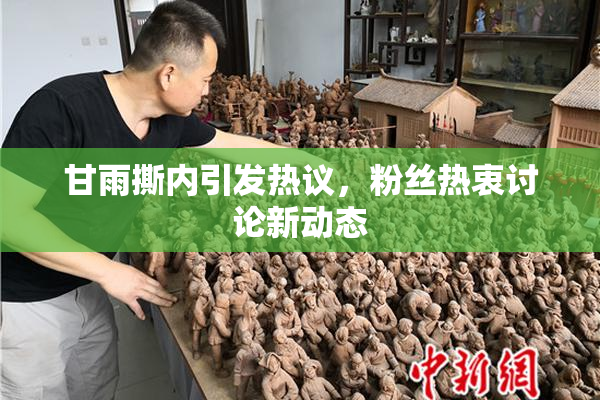 甘雨撕内引发热议，粉丝热衷讨论新动态